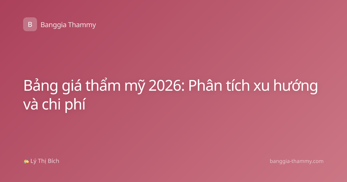Bảng giá thẩm mỹ 2026: Phân tích xu hướng và chi phí