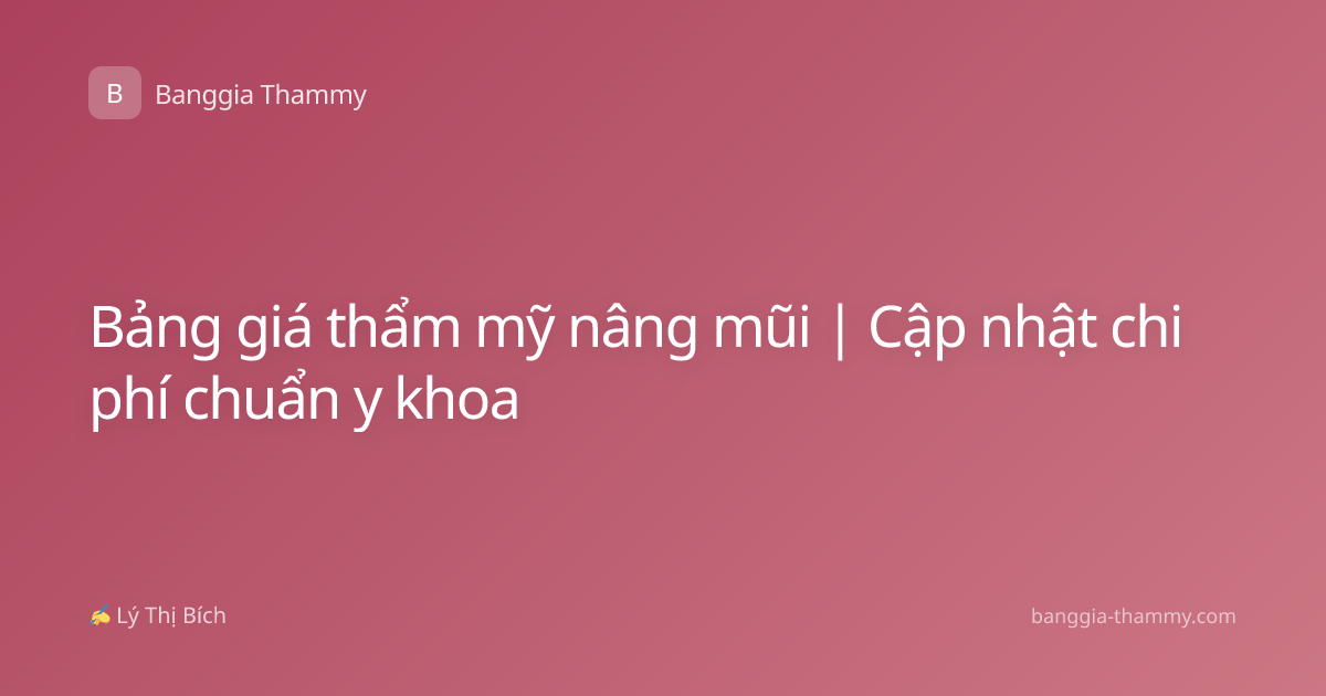 Bảng giá thẩm mỹ nâng mũi | Cập nhật chi phí chuẩn y khoa