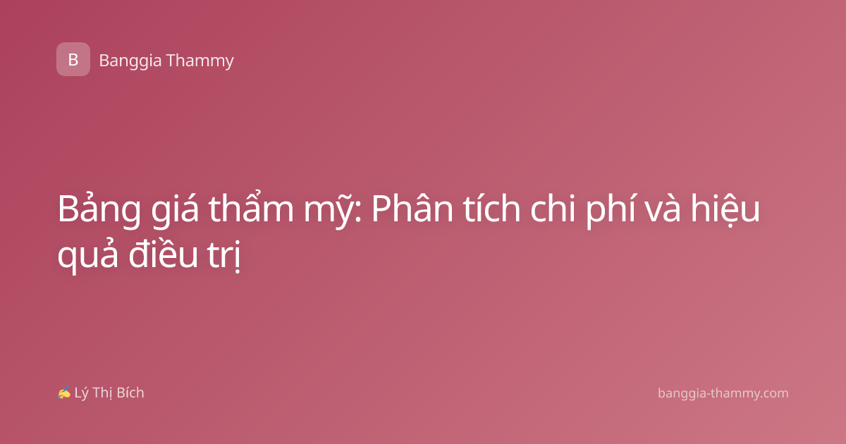 Bảng giá thẩm mỹ: Phân tích chi phí và hiệu quả điều trị