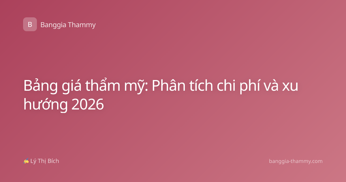 Bảng giá thẩm mỹ: Phân tích chi phí và xu hướng 2026