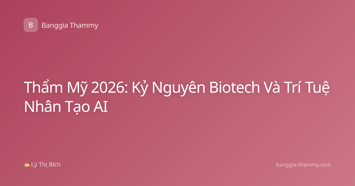 Thẩm Mỹ 2026: Kỷ Nguyên Biotech Và Trí Tuệ Nhân Tạo AI