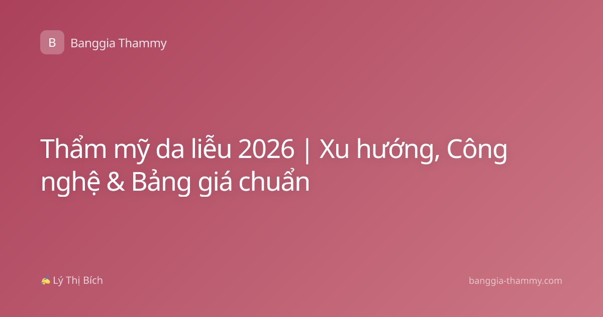 Thẩm mỹ da liễu 2026 | Xu hướng, Công nghệ & Bảng giá chuẩn