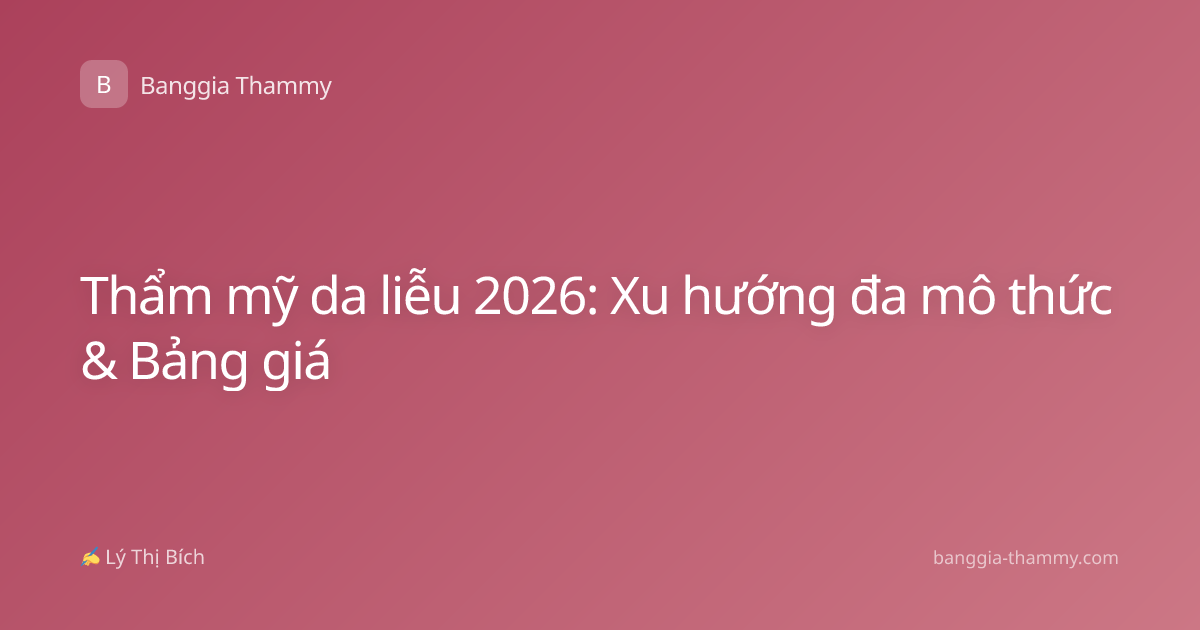 Thẩm mỹ da liễu 2026: Xu hướng đa mô thức & Bảng giá