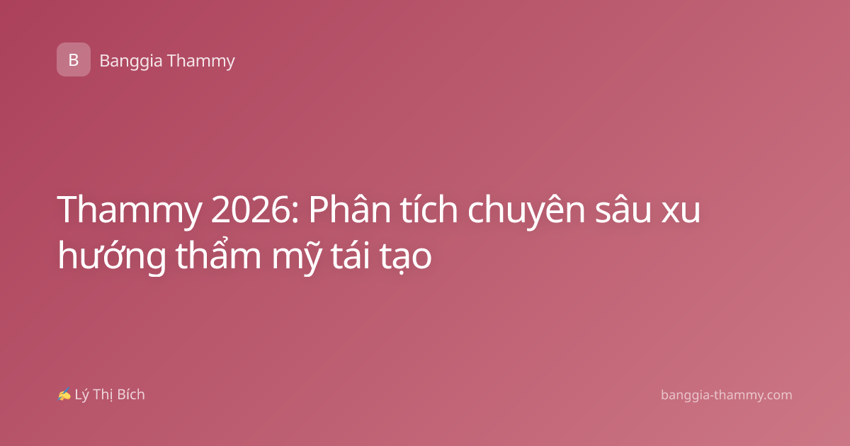 Thammy 2026: Phân tích chuyên sâu xu hướng thẩm mỹ tái tạo