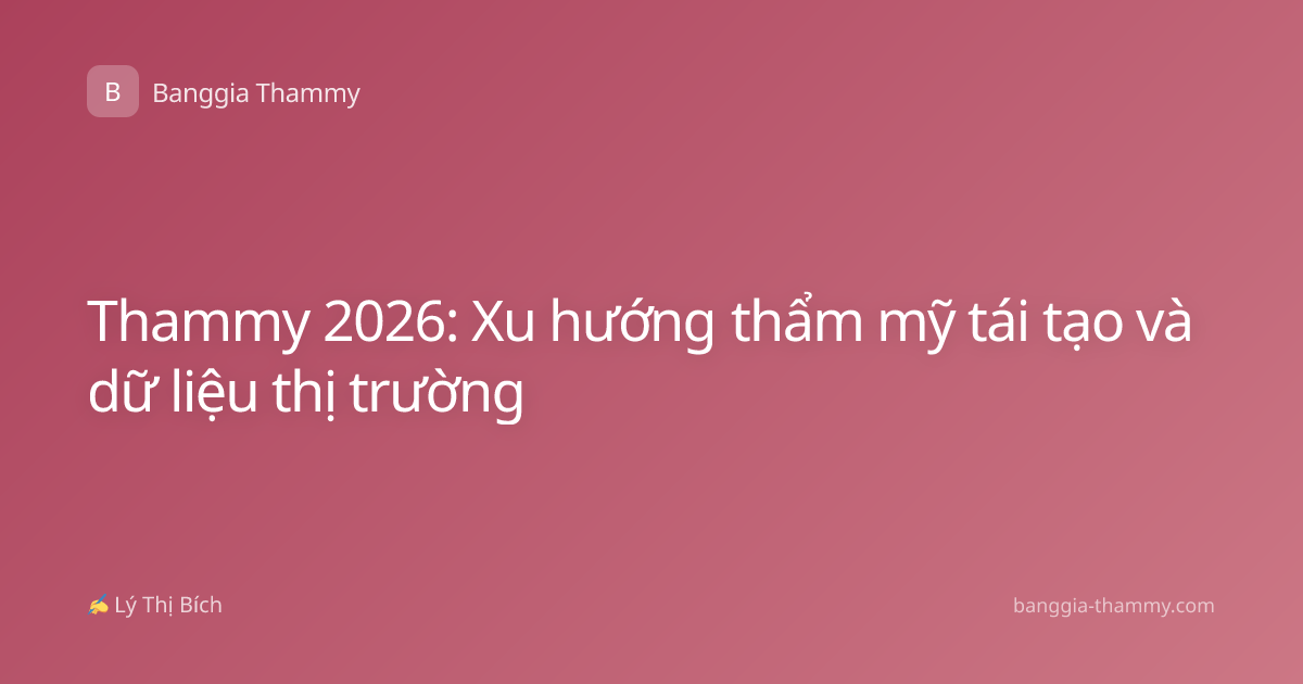 Thammy 2026: Xu hướng thẩm mỹ tái tạo và dữ liệu thị trường