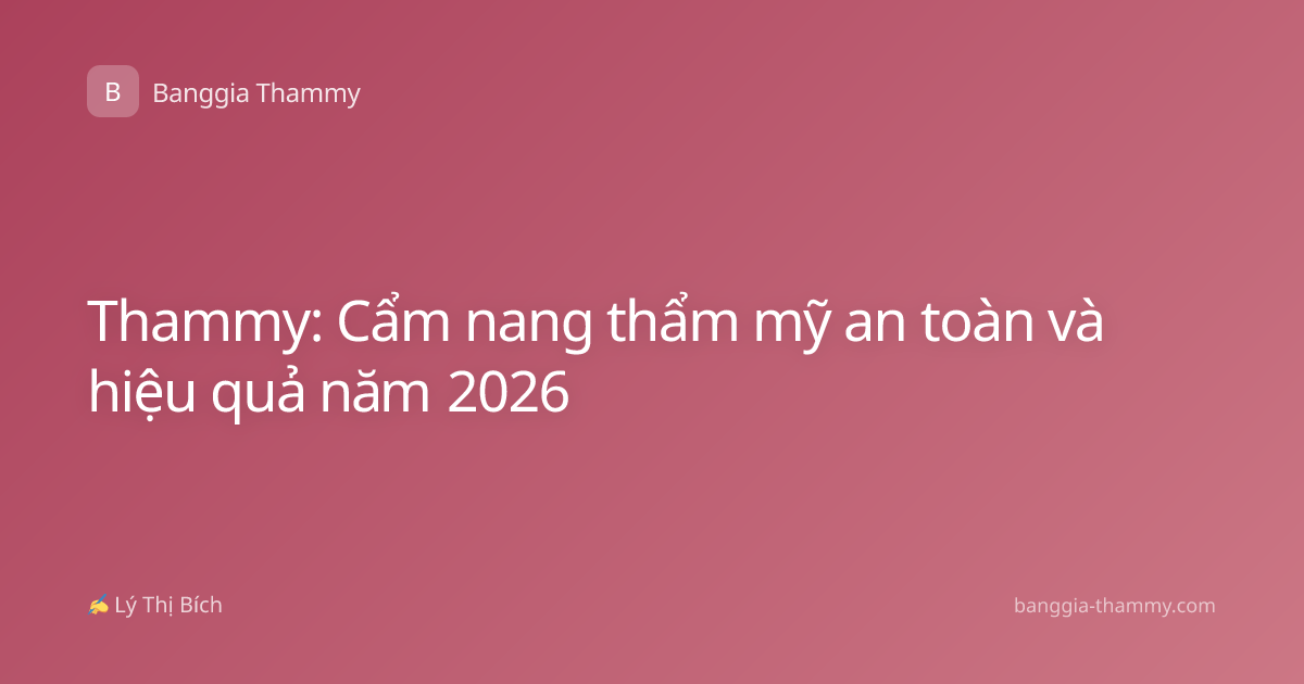 Thammy: Cẩm nang thẩm mỹ an toàn và hiệu quả năm 2026