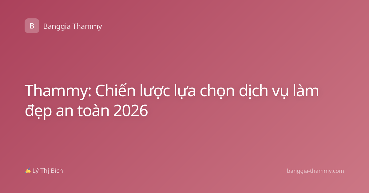 Thammy: Chiến lược lựa chọn dịch vụ làm đẹp an toàn 2026