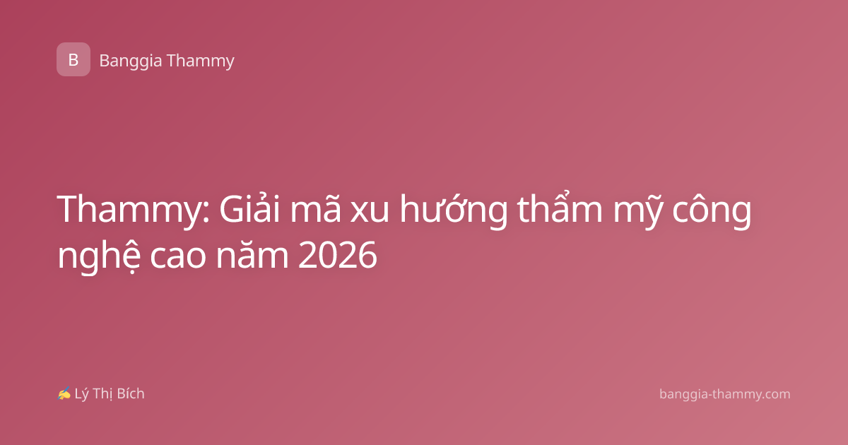Thammy: Giải mã xu hướng thẩm mỹ công nghệ cao năm 2026
