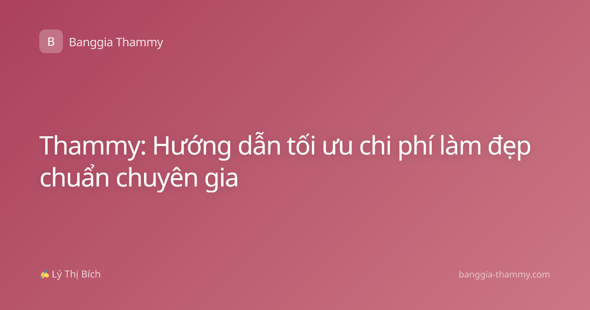 Thammy: Hướng dẫn tối ưu chi phí làm đẹp chuẩn chuyên gia