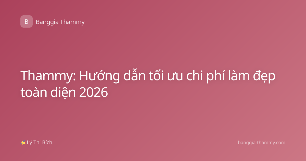 Thammy: Hướng dẫn tối ưu chi phí làm đẹp toàn diện 2026