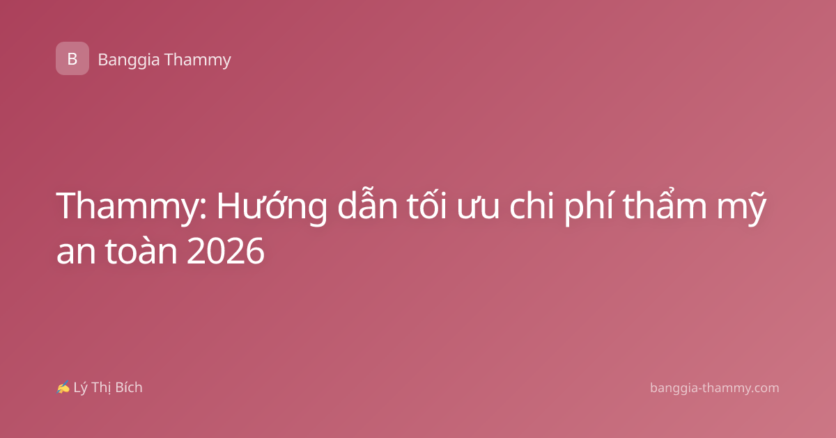 Thammy: Hướng dẫn tối ưu chi phí thẩm mỹ an toàn 2026