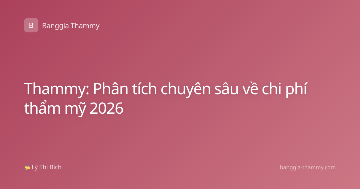 Thammy: Phân tích chuyên sâu về chi phí thẩm mỹ 2026
