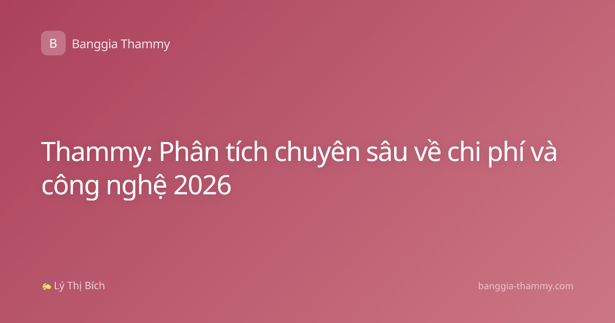 Thammy: Phân tích chuyên sâu về chi phí và công nghệ 2026