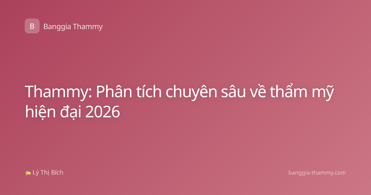 Thammy: Phân tích chuyên sâu về thẩm mỹ hiện đại 2026