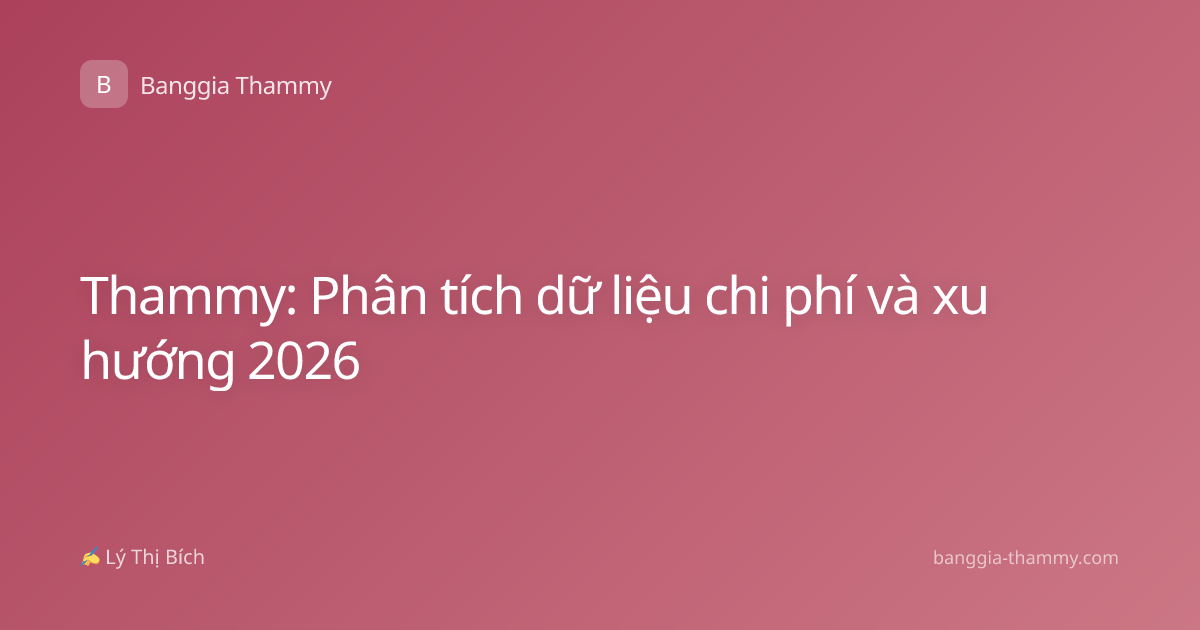 Thammy: Phân tích dữ liệu chi phí và xu hướng 2026