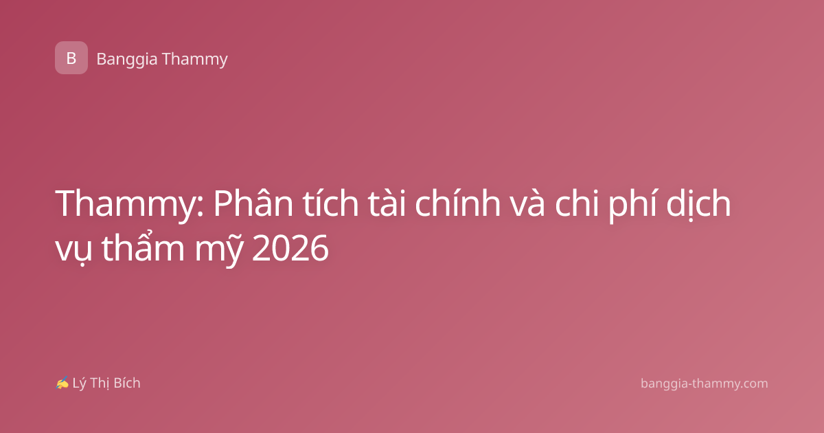 Thammy: Phân tích tài chính và chi phí dịch vụ thẩm mỹ 2026