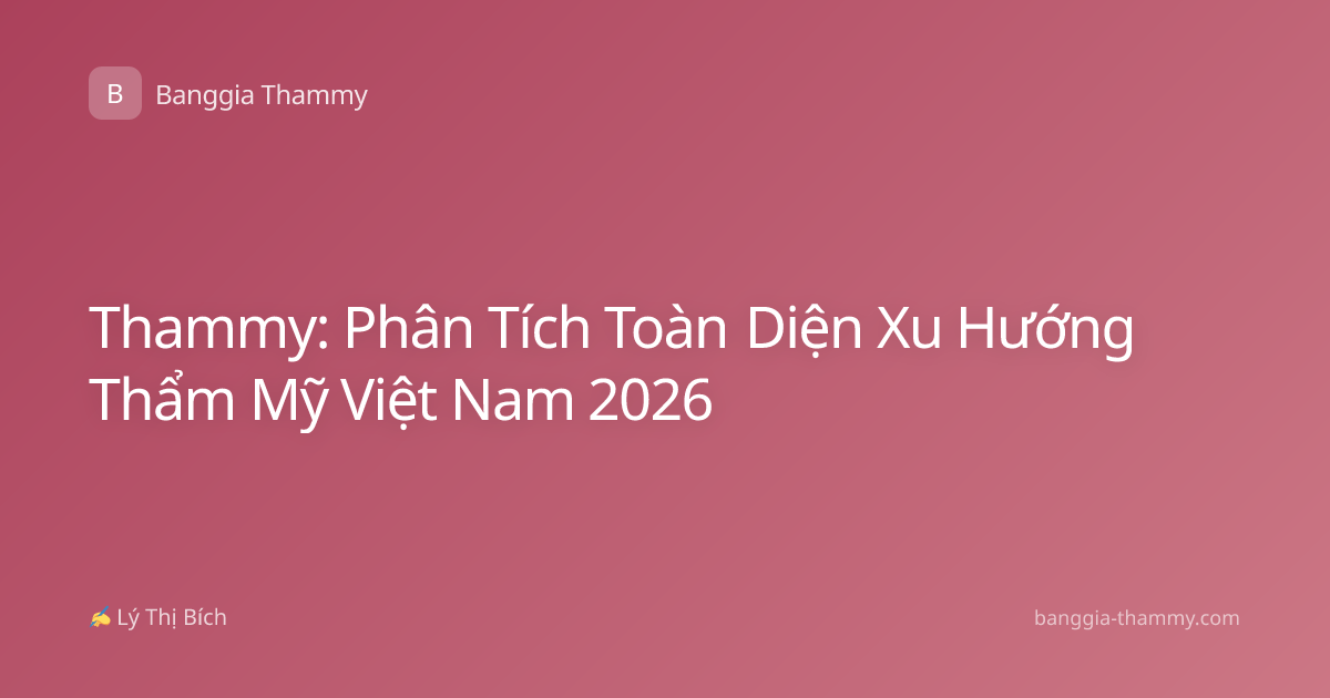Thammy: Phân Tích Toàn Diện Xu Hướng Thẩm Mỹ Việt Nam 2026