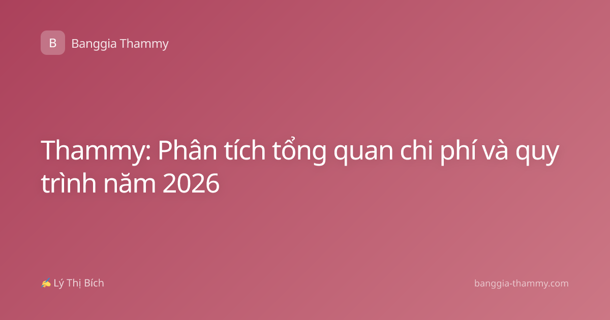 Thammy: Phân tích tổng quan chi phí và quy trình năm 2026