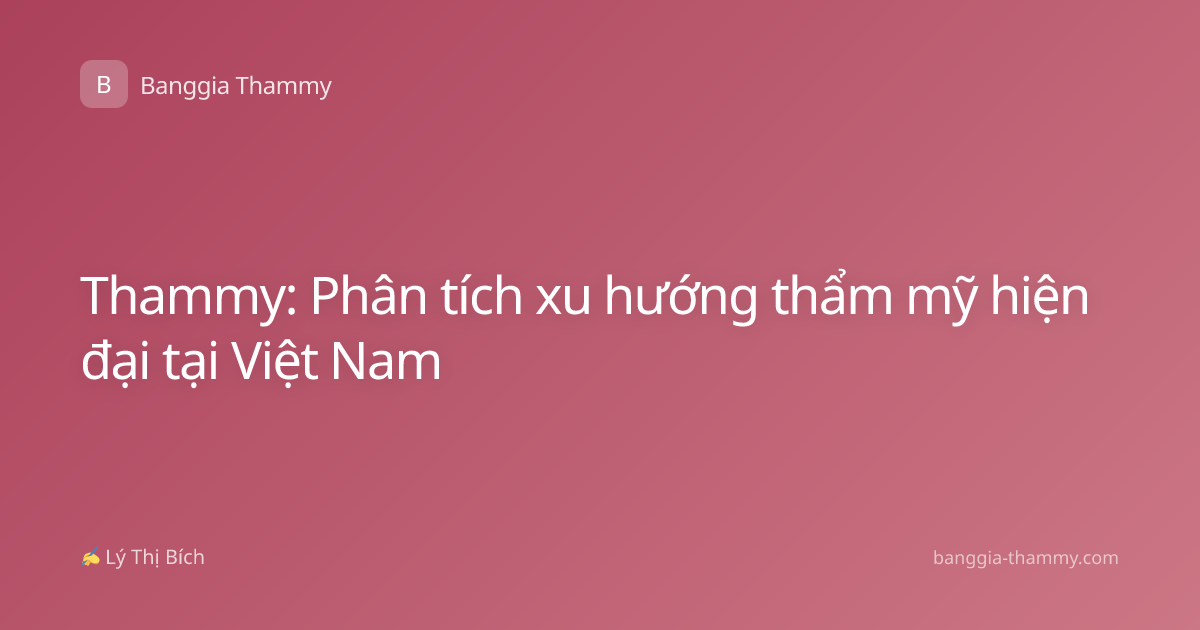 Thammy: Phân tích xu hướng thẩm mỹ hiện đại tại Việt Nam