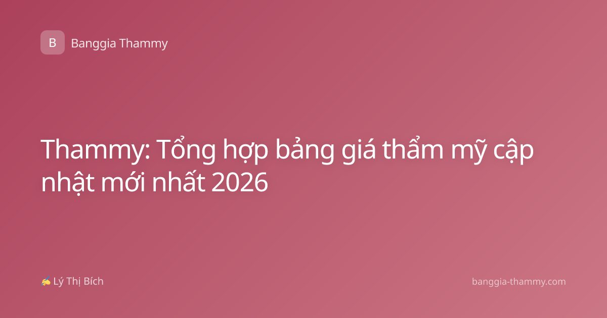 Thammy: Tổng hợp bảng giá thẩm mỹ cập nhật mới nhất 2026