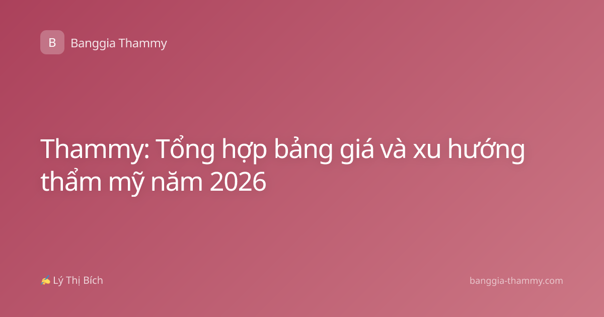 Thammy: Tổng hợp bảng giá và xu hướng thẩm mỹ năm 2026