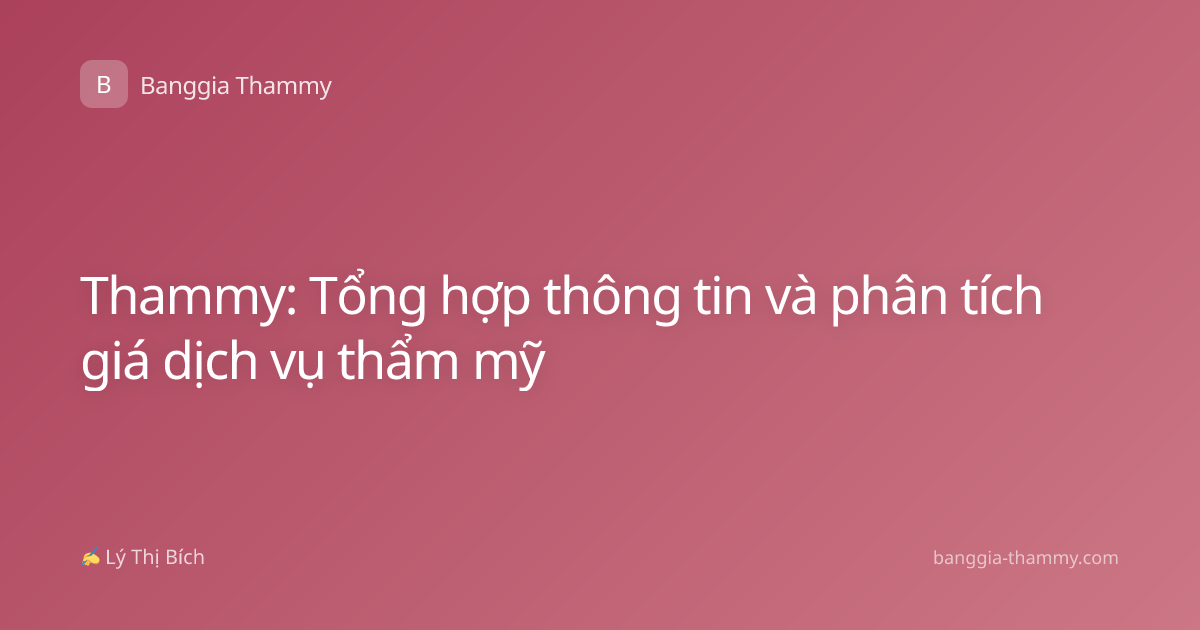 Thammy: Tổng hợp thông tin và phân tích giá dịch vụ thẩm mỹ
