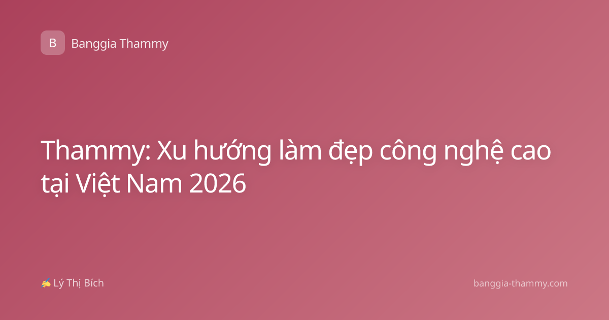 Thammy: Xu hướng làm đẹp công nghệ cao tại Việt Nam 2026