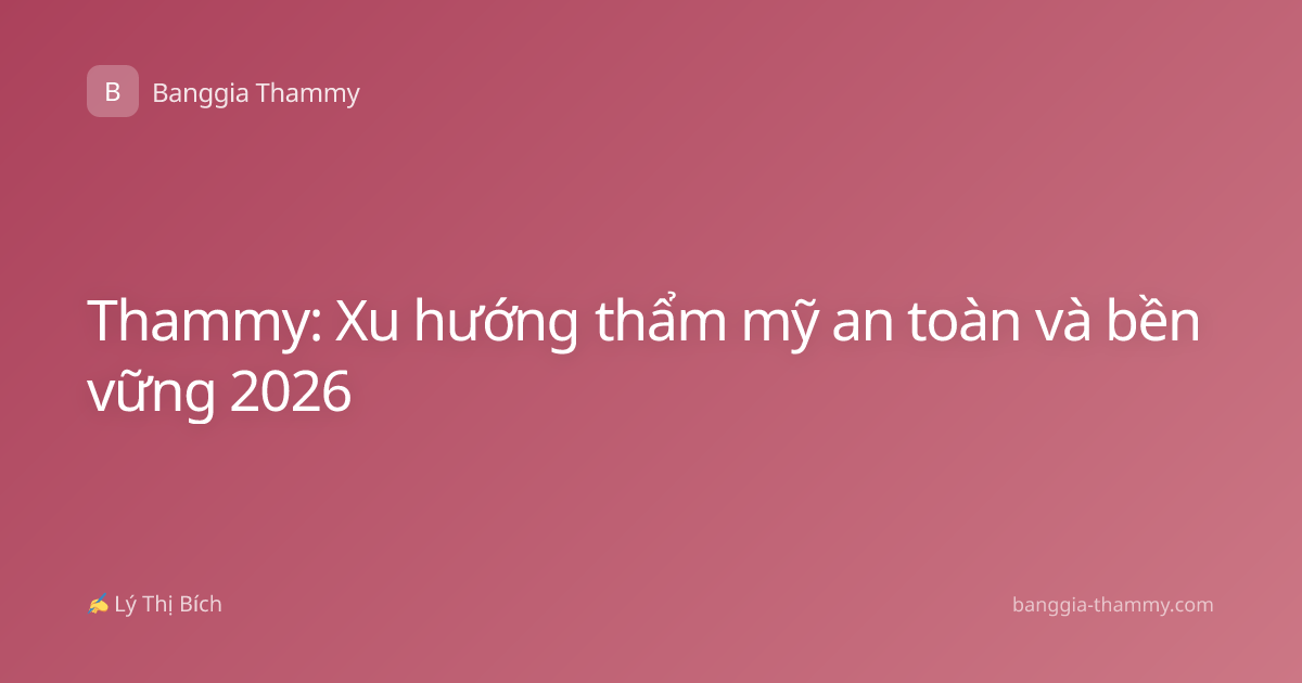 Thammy: Xu hướng thẩm mỹ an toàn và bền vững 2026