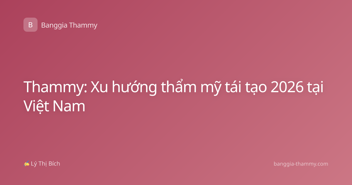 Thammy: Xu hướng thẩm mỹ tái tạo 2026 tại Việt Nam