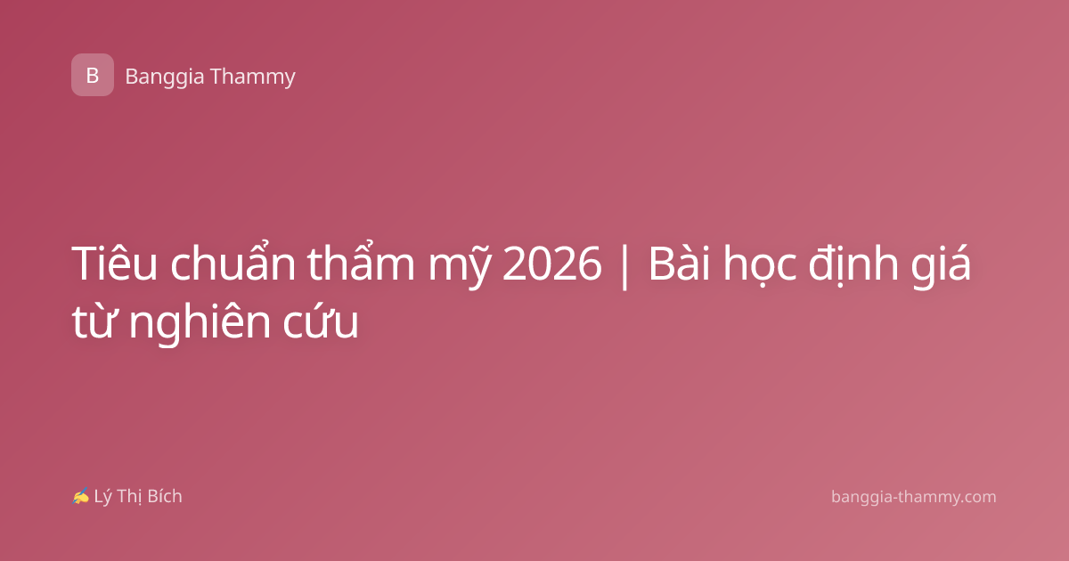 Tiêu chuẩn thẩm mỹ 2026 | Bài học định giá từ nghiên cứu